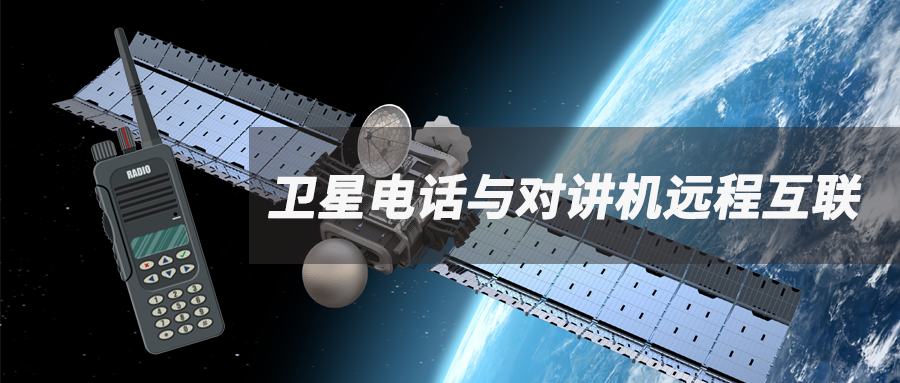 通过天通一号卫星电话实现远程对讲机互联的优势